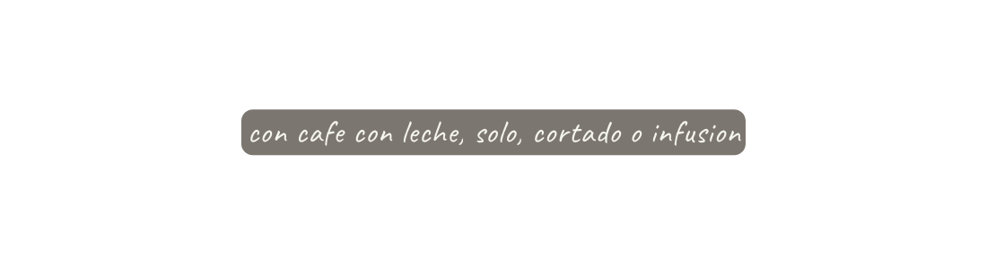 con cafe con leche solo cortado o infusion